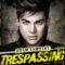 Why Are Adam Lambert’s Fans So “Fanatical” &  a Taste of “Trespassing!